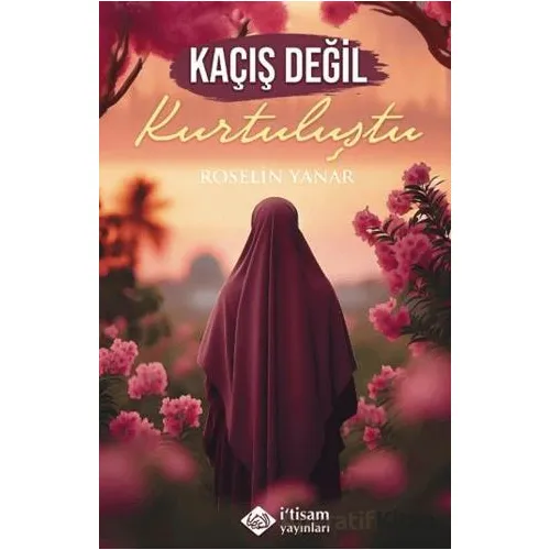 Kaçış Değil Kurtuluştu - Roselin Yanar - İtisam Yayınları