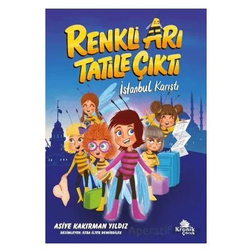 Renkli Arı Tatile Çıktı İstanbul Karıştı - Asiye Kakırman Yıldız - Kronik Kitap