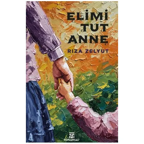 Elimi Tut Anne - Rıza Zelyut - Toplumsal Kitap
