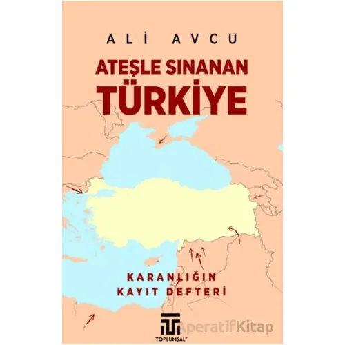 Ateşle Sınanan Türkiye - Ali Avcu - Toplumsal Kitap