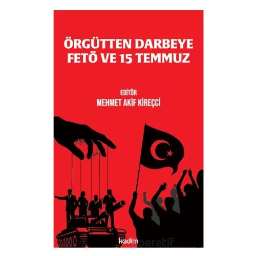 Örgu¨tten Darbeye FETÖ ve 15 Temmuz - Mehmet Akif Kireçci - Kadim Yayınları