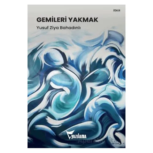 Gemileri Yakmak - Yusuf Ziya Bahadınlı - Yazılama Yayınevi