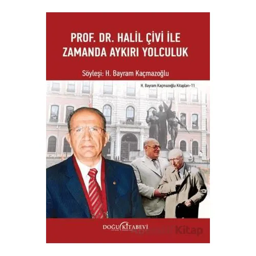 Prof. Dr. Halil Çivi ile Zamanda Aykırı Yolculuk - H. Bayram Kaçmazoğlu - Doğu Kitabevi