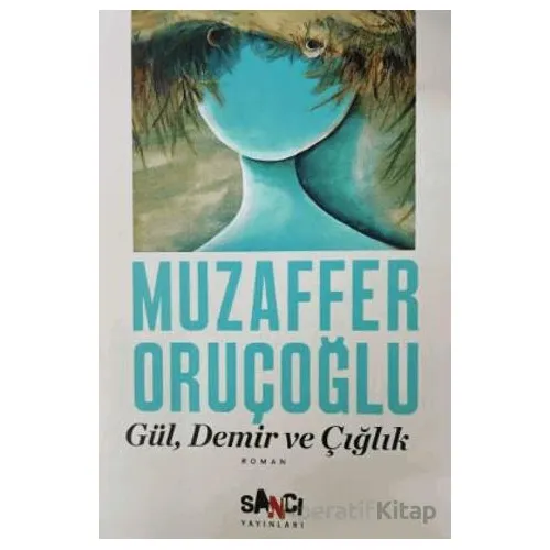 Gül, Demir ve Çığlık - Muzaffer Oruçoğlu - Sancı Yayınları