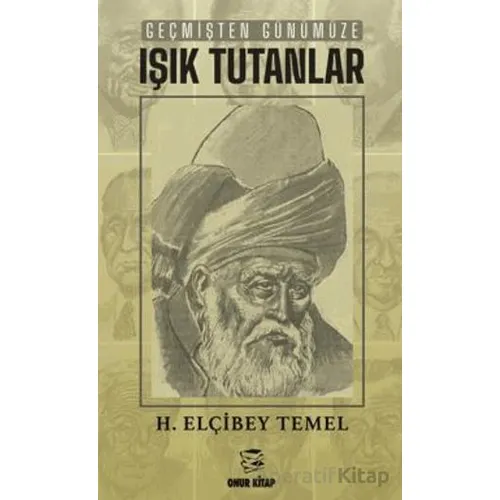 Geçmişten Günümüze Işık Tutanlar - H. Elçibey Temel - Onur Kitap