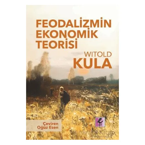 Feodalizmin Ekonomik Teorisi - Witold Kula - Efil Yayınevi