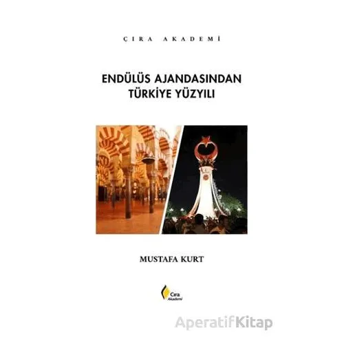 Endülüs Ajandasından Türkiye Yüzyılı - Mustafa Kurt - Çıra Yayınları