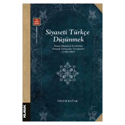 Siyaseti Türkçe Düşünmek - Özgür Kavak - Klasik Yayınları