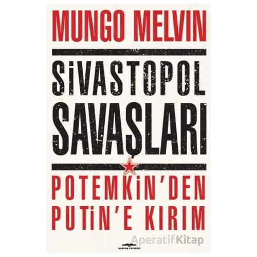 Sivastopol Savaşları Potemkin’den Putin’e Kırım - Mungo Melvin - Kastaş Yayınları
