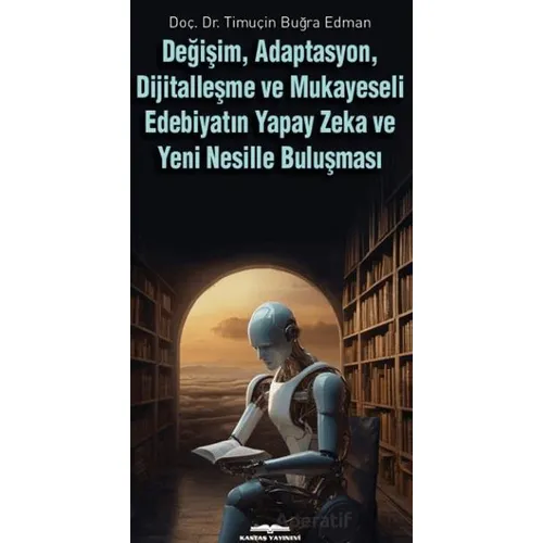Değişim, Adaptasyon, Dijitalleşme ve Mukayeseli Edebiyatın Yapay Zeka ve Yeni Nesille Buluşması