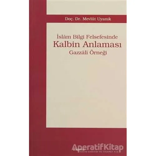 İslam Bilgi Felsefesinde Kalbin Anlaması - Mevlüt Uyanık - Araştırma Yayınları