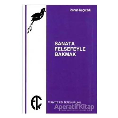 Sanata Felsefeyle Bakmak - İoanna Kuçuradi - Türkiye Felsefe Kurumu