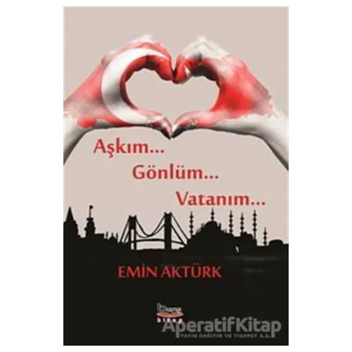 Aşkım Gönlüm Vatanım - Emin Aktürk - Barış Kitap