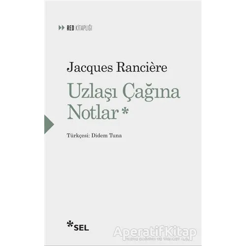 Uzlaşı Çağına Notlar - Jacques Ranciere - Sel Yayıncılık
