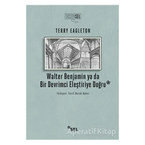 Walter Benjamin ya da Bir Devrimci Eleştiriye Doğru - Terry Eagleton - Sel Yayıncılık