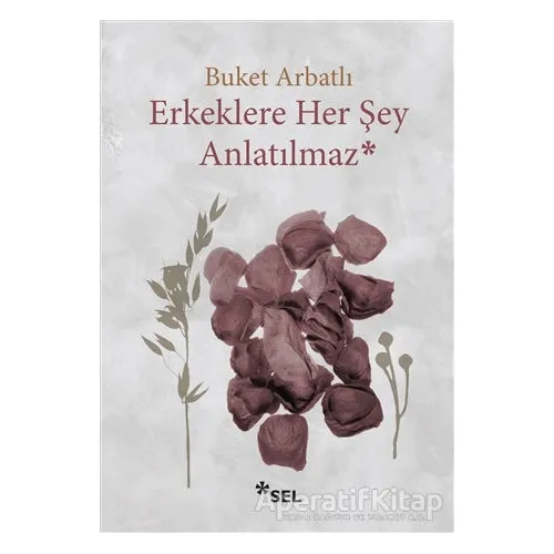 Erkeklere Her Şey Anlatılmaz - Buket Arbatlı - Sel Yayıncılık