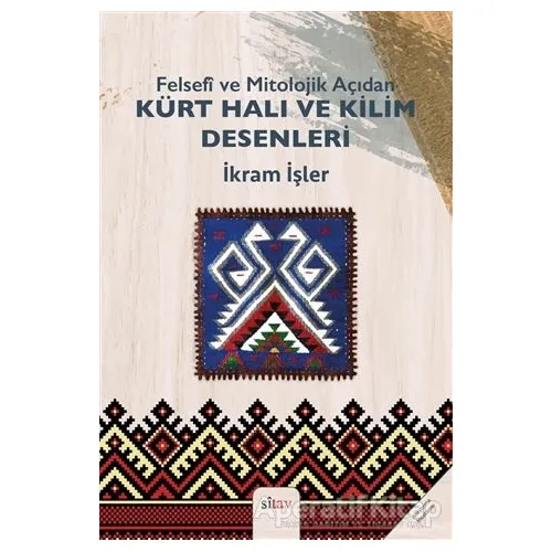 Felsefi ve Mitolojik Açıdan Kürt Halı ve Kilim Desenleri - İkram İşler - Sitav Yayınevi