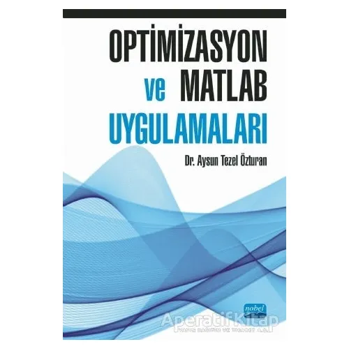 Optimizasyon ve Matlab Uygulamaları - Aysun Tezel Özturan - Nobel Akademik Yayıncılık