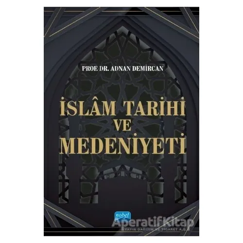 İslam Tarihi ve Medeniyeti - Adnan Demircan - Nobel Akademik Yayıncılık