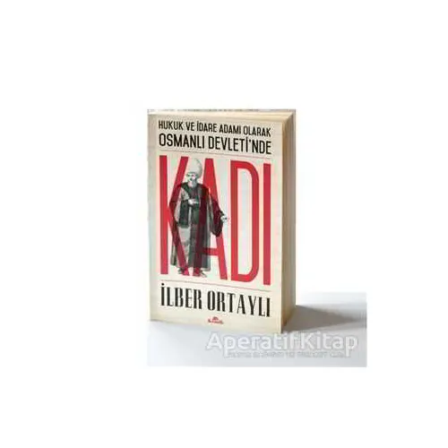 Hukuk ve İdare Adamı Olarak Osmanlı Devletinde Kadı - İlber Ortaylı - Kronik Kitap