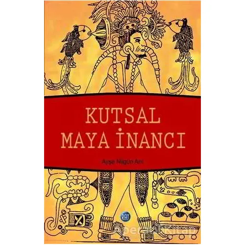 Kutsal Maya İnancı - Ayşe Nilgün Arıt - Ray Yayıncılık
