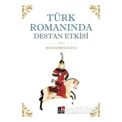 Türk Romanında Destan Etkisi - Muharrem Kaya - Kesit Yayınları