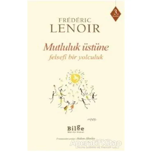 Mutluluk Üstüne Felsefi Bir Yolculuk - Frederic Lenoir - Bilge Kültür Sanat