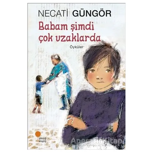 Babam Şimdi Çok Uzaklarda - Necati Güngör - Günışığı Kitaplığı
