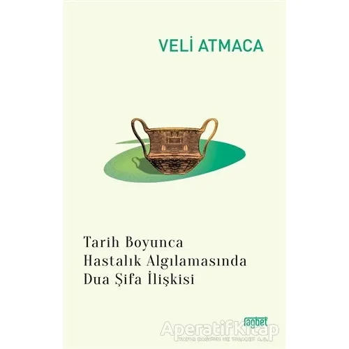 Tarih Boyunca Hastalık Algılanmasında Dua Şifa İlişkisi - Veli Atmaca - Rağbet Yayınları