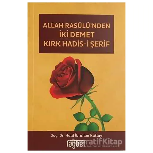 Allah Rasulünden İki Demet Kırk Hadis-i Şerif - Halil İbrahim Kutlay - Rağbet Yayınları