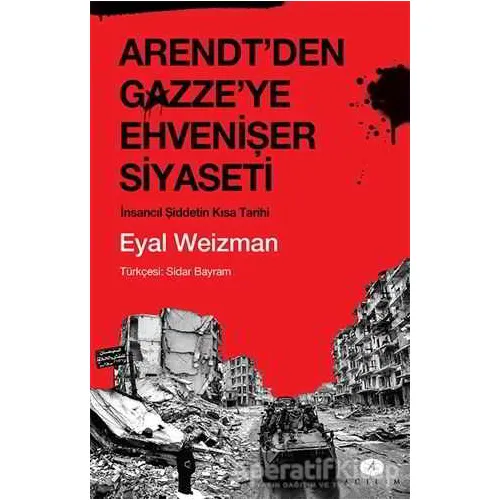 Arendtden Gazzeye Ehvenişer Siyaseti - Eyal Weizman - Açılım Kitap