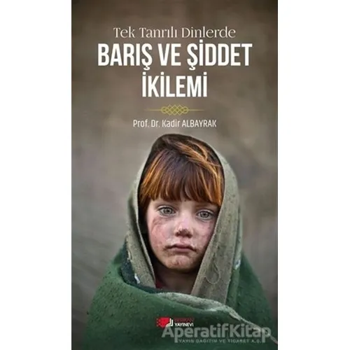 Tek Tanrılı Dinlerde Barış ve Şiddet İkilemi - Kadir Albayrak - Berikan Yayınevi