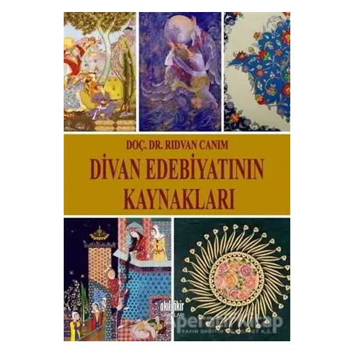 Divan Edebiyatının Kaynakları - Rıdvan Canım - Akıl Fikir Yayınları