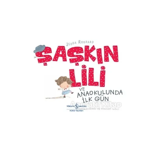 Şaşkın Lili ve Anaokulunda İlk Gün - Jedda Robaard - İş Bankası Kültür Yayınları