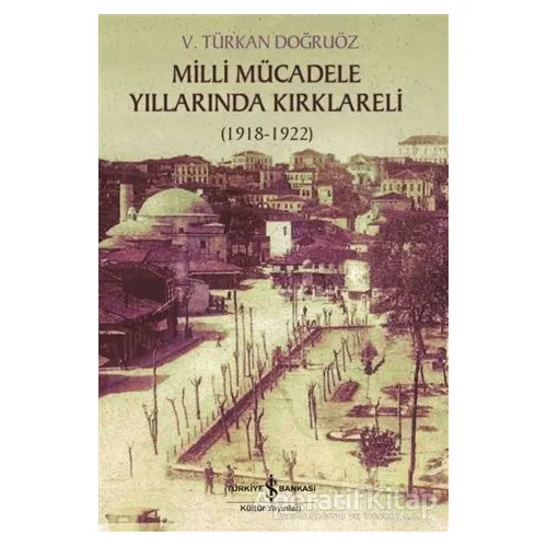 Milli Mücadele Döneminde Kırklareli - V. Türkan Doğruöz - İş Bankası Kültür Yayınları