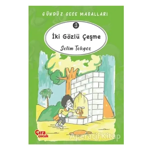 İki Gözlü Çeşme – Gündüz Gece Masalları 3 - Selim Tokgöz - Çıra Çocuk Yayınları