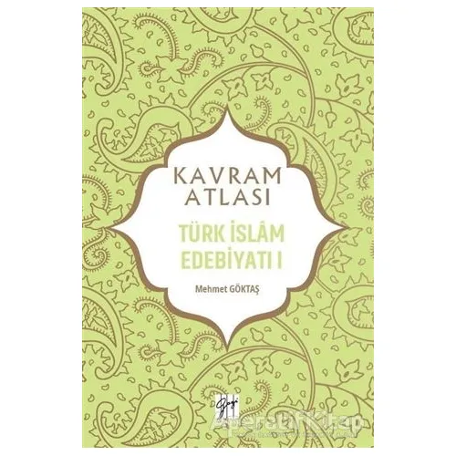Türk İslam Edebiyatı 1 - Kavram Atlası - Mehmet Göktaş - Gazi Kitabevi