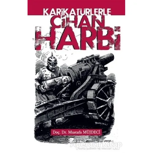 Karikatürlerle Cihan Harbi - Mustafa Müjdeci - Berikan Yayınları