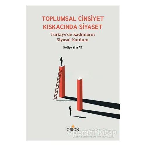 Toplumsal Cinsiyet Kıskacında Siyaset - Hediye Şirin Ak - Orion Kitabevi