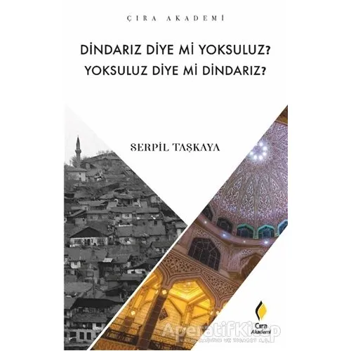 Dindarız Diye Mi Yoksuluz? Yoksuluz Diye Mi Dindarız? - Serpil Taşkaya - Çıra Yayınları