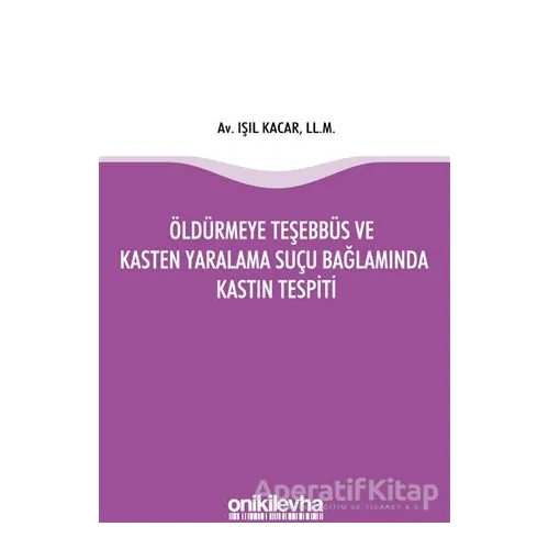 Öldürmeye Teşebbüs ve Kasten Yaralama Suçu Bağlamında Kastın Tespiti