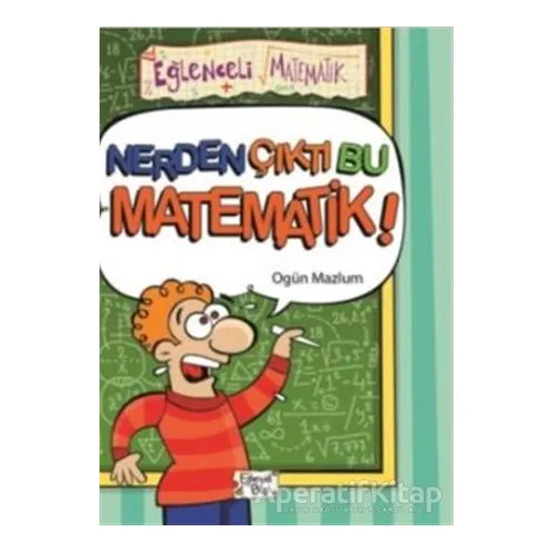 Nerden Çıktı Bu Matematik - Ogün Mazlum - Eğlenceli Bilgi Yayınları