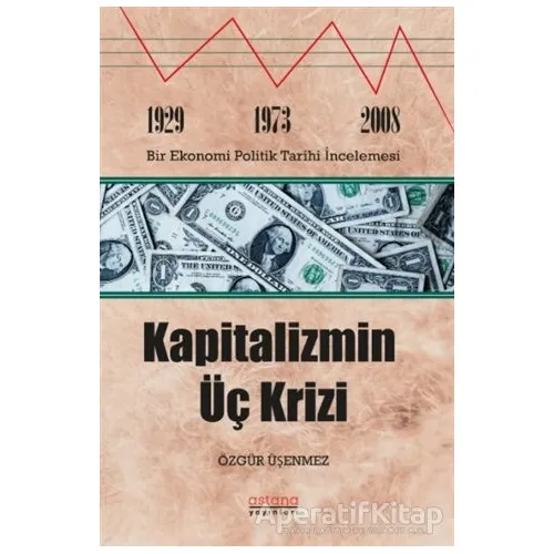 Kapitalizmin Üç Krizi - Özgür Üşenmez - Astana Yayınları