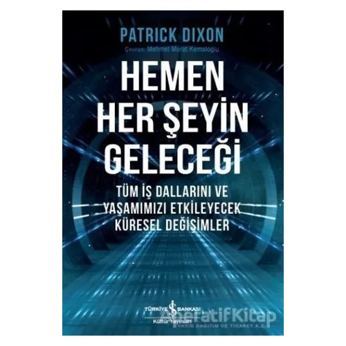 Hemen Her Şeyin Geleceği - Patrick Dixon - İş Bankası Kültür Yayınları