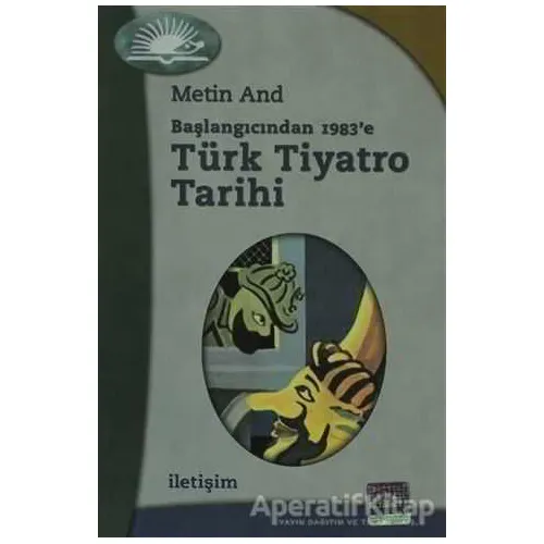 Türk Tiyatro Tarihi - Başlangıcından 1983’e - Metin And - İletişim Yayınevi