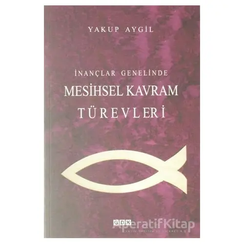 İnançlar Genelinde Mesihsel Kavram Türevleri - Yakup Aygil - GDK Yayınları