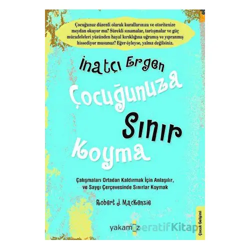 İnatçı Ergen Çocuğunuza Sınır Koyma - Robert J. Mackenzie - Yakamoz Yayınevi