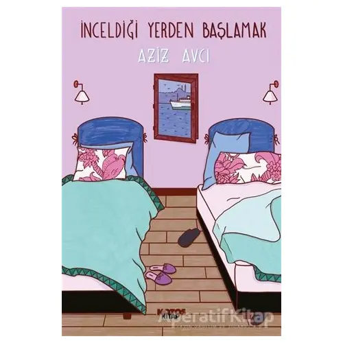 İnceldiği Yerden Başlamak - Aziz Avcı - Notos Kitap