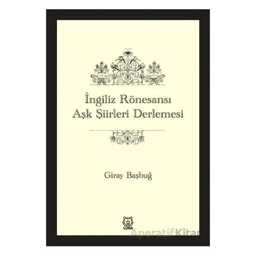 İngiliz Rönesansı Aşk Şiirleri Derlemesi - Giray Başbuğ - Luna Yayınları