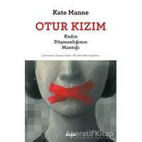 Otur Kızım - Kadın Düşmanlığının Mantığı - Kate Manne - Alfa Yayınları